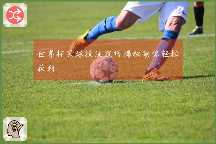 世界杯买球投注技巧揭秘助你轻松获利