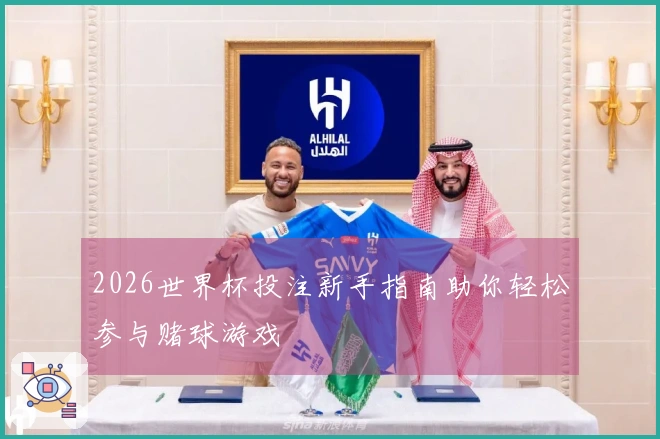 2026世界杯投注新手指南助你轻松参与赌球游戏